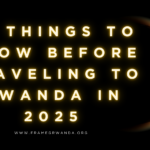 10 Things to Know Before Traveling to Rwanda in 2025